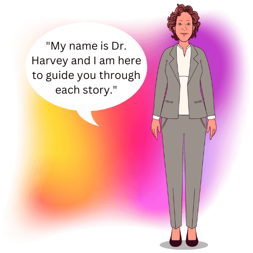 My name is Dr. Harvey and I am here to guide you through each story. (2)